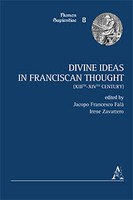 Jacopo F. FALA', Irene ZAVATTERO (eds.), Divine IDEAS in FRANCISCAN Thought (XIIIth-XIVth), Aracne, Roma 2018