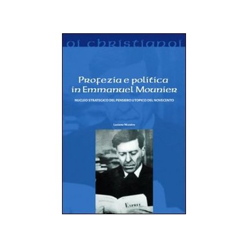 Luciano NICASTRO, Profezia e politica in Emmanuel Mounier. Nucleo strategico del pensiero utopico del Novecento, Il Pozzo di Giacobbe, Trapani 2012