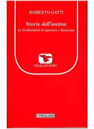 Roberto GATTI, Storie dell’anima. Le Confessioni di Agostino e Rousseau, Morcelliana, Brescia 2012