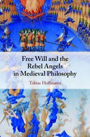 Tobias HOFFMANN, Free WILL and the Rebel ANGELS in Medieval Philosophy, Cambridge University Press, Cambridge 2020