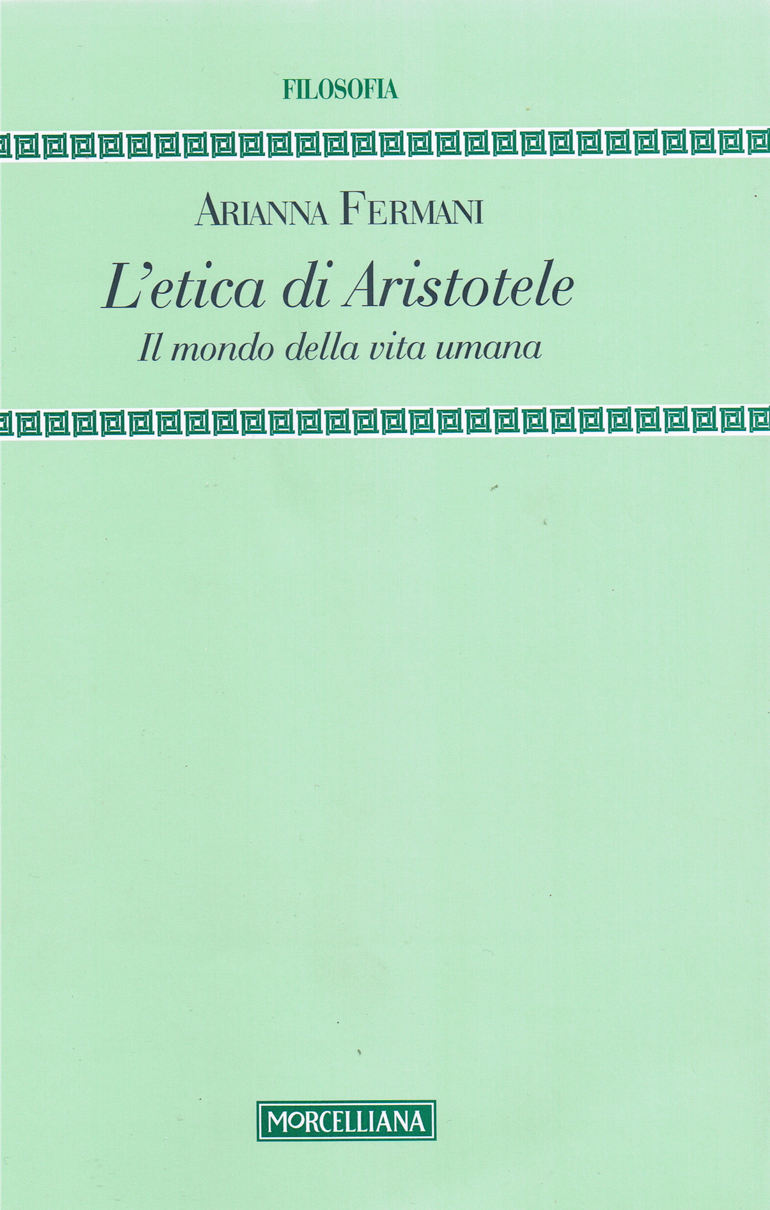 A. Fermani, L'etica di Aristotele. Il mondo della vita umana, Morcelliana, Brescia 2012