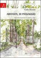 Carla DANANI, Abitanti, di passaggio. Riflessioni filosofiche sull'abitare umano