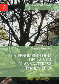 DANIELA VERDUCCI, La fenomenologia della vita di Anna-Teresa Tymieniecka, Aracne, Roma  2012