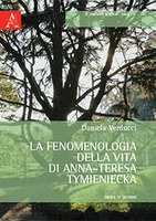 DANIELA VERDUCCI, La fenomenologia della vita di Anna-Teresa Tymieniecka, Aracne, Roma  2012