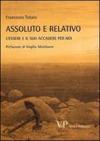 Francesco TOTARO, Assoluto e relativo. L’essere e il suo accadere per noi, Vita e Pensiero, Milano 2013