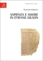 Donatella Pagliacci, Sapienza e amore in Étienne Gilson, Aracne, Roma 2011, pp. 176.