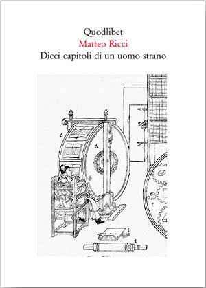 Matteo Ricci, Dieci capitoli di un uomo strano, seguito da Otto canzoni per un manicordo occidentale, a cura di Wang Suna e Filippo Mignini, testo cinese a fronte, Quodlibet, Macerata 2010, pp. 550