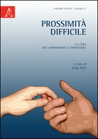 Luigi ALICI (a cura di), Prossimità difficile. La cura tra compassione e competenza, Aracne, Roma 2012, pp. 168