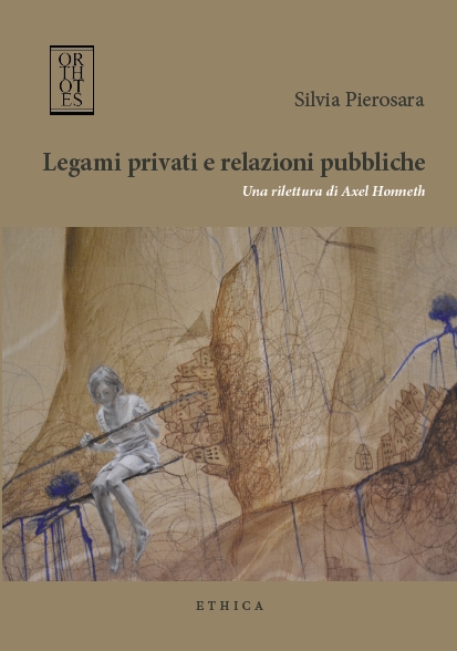 Silvia PIEROSARA, Legami privati e relazioni pubbliche. Una rilettura di Axel Honneth